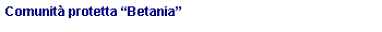 Casella di testo: Comunit protetta Betania